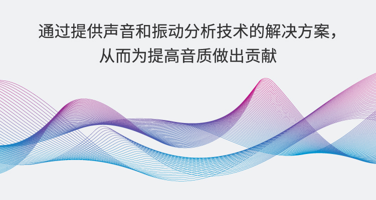 通過(guò)提供聲音和振動(dòng)分析技術(shù)的解決方案，從而為提高音質(zhì)做出貢獻(xiàn)